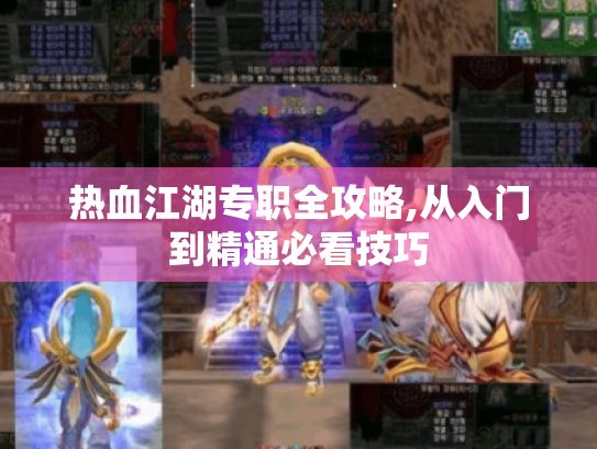 热血江湖专职全攻略,从入门到精通必看技巧 热血江湖专职全攻略,从入门到精通必看技巧