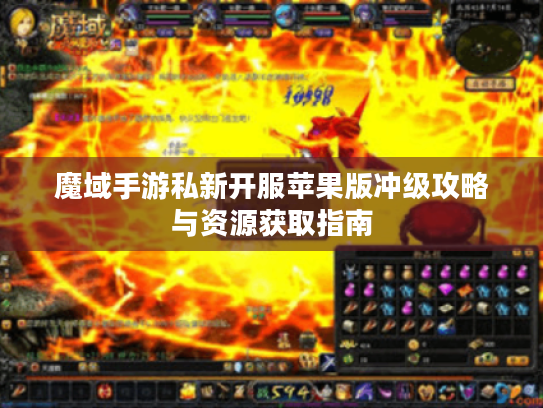 魔域手游私新开服苹果版冲级攻略与资源获取指南 魔域手游私新开服苹果版冲级攻略与资源获取指南