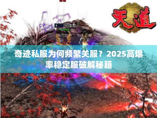 奇迹私服为何频繁关服?2025高爆率稳定服破解秘籍 奇迹私服为何频繁关服?2025高爆率稳定服破解秘籍