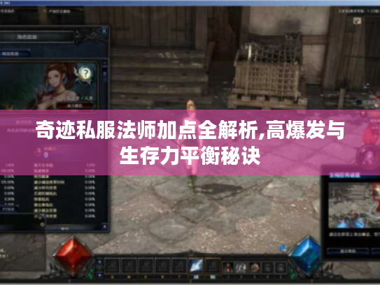 奇迹私服法师加点全解析,高爆发与生存力平衡秘诀 奇迹私服法师加点全解析,高爆发与生存力平衡秘诀