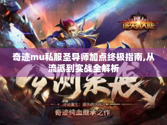 奇迹mu私服圣导师加点终极指南,从流派到实战全解析 奇迹mu私服圣导师加点终极指南,从流派到实战全解析