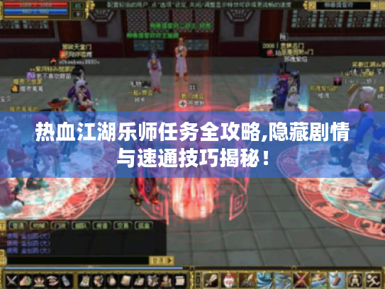 热血江湖乐师任务全攻略,隐藏剧情与速通技巧揭秘! 热血江湖乐师任务全攻略,隐藏剧情与速通技巧揭秘!
