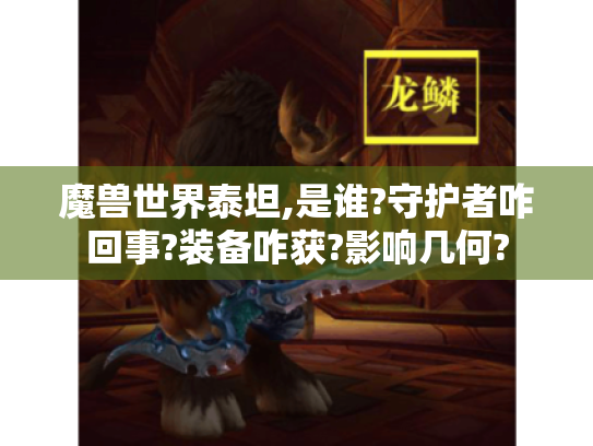 魔兽世界泰坦,是谁?守护者咋回事?装备咋获?影响几何? 魔兽世界泰坦,是谁?守护者咋回事?装备咋获?影响几何?