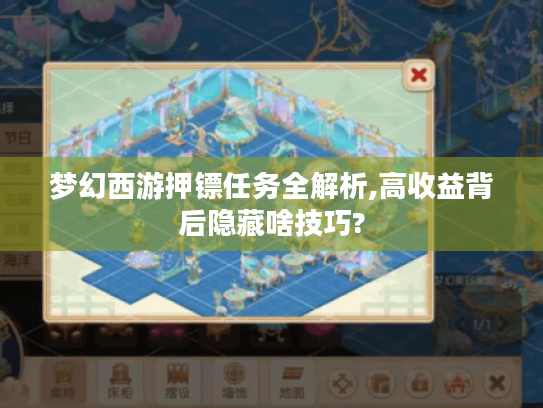 梦幻西游押镖任务全解析,高收益背后隐藏啥技巧? 梦幻西游押镖任务全解析,高收益背后隐藏啥技巧?