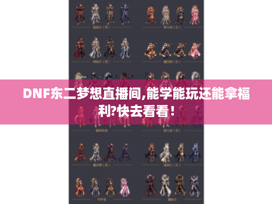 DNF东二梦想直播间,能学能玩还能拿福利?快去看看! DNF东二梦想直播间,能学能玩还能拿福利?快去看看!