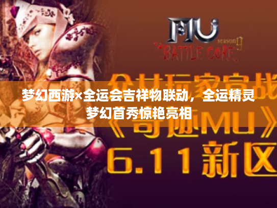 梦幻西游×全运会吉祥物联动,全运精灵梦幻首秀惊艳亮相 梦幻西游×全运会吉祥物联动,全运精灵梦幻首秀惊艳亮相