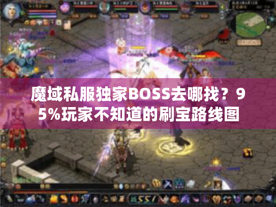 魔域私服独家BOSS去哪找？95%玩家不知道的刷宝路线图