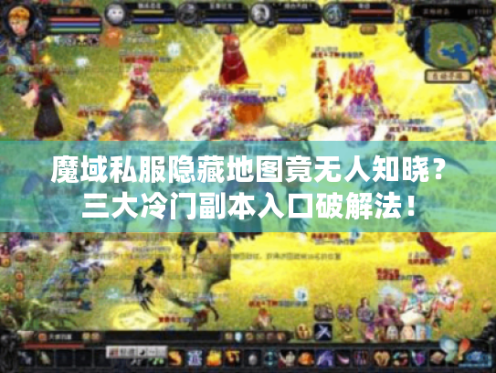 魔域私服隐藏地图竟无人知晓?三大冷门副本入口破解法! 魔域私服隐藏地图竟无人知晓?三大冷门副本入口破解法!