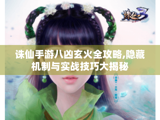 诛仙手游八凶玄火全攻略,隐藏机制与实战技巧大揭秘