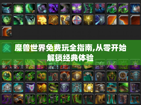 魔兽世界免费玩全指南,从零开始解锁经典体验