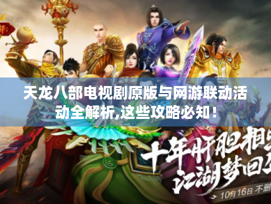 天龙八部电视剧原版与网游联动活动全解析,这些攻略必知! 天龙八部电视剧原版与网游联动活动全解析,这些攻略必知!