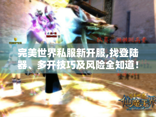 完美世界私服新开服,找登陆器、多开技巧及风险全知道! 完美世界私服新开服,找登陆器、多开技巧及风险全知道!
