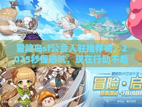 冒险岛sf公会入驻推荐榜,2025秒懂避坑,现在行动不后悔! 冒险岛sf公会入驻推荐榜,2025秒懂避坑,现在行动不后悔!