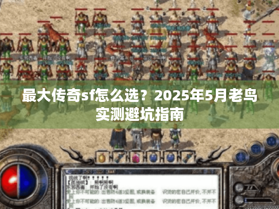 最大传奇sf怎么选?2025年5月老鸟实测避坑指南 最大传奇sf怎么选?2025年5月老鸟实测避坑指南