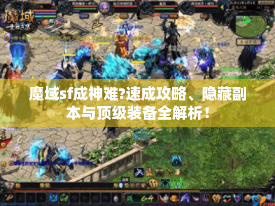 魔域sf成神难?速成攻略、隐藏副本与顶级装备全解析! 魔域sf成神难?速成攻略、隐藏副本与顶级装备全解析!