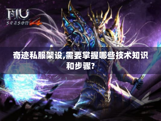 奇迹私服架设,需要掌握哪些技术知识和步骤? 奇迹私服架设,需要掌握哪些技术知识和步骤?
