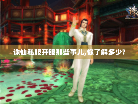 诛仙私服开服那些事儿,你了解多少? 诛仙私服开服那些事儿,你了解多少?