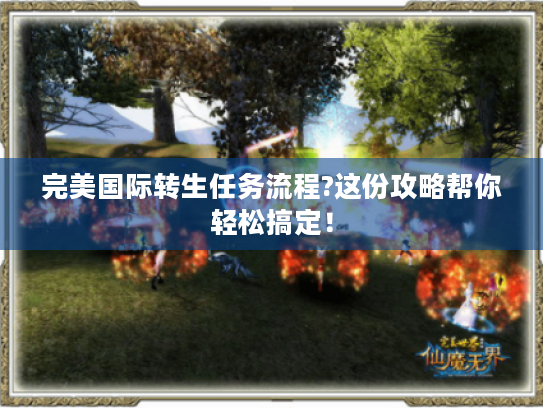 完美国际转生任务流程?这份攻略帮你轻松搞定! 完美国际转生任务流程?这份攻略帮你轻松搞定!