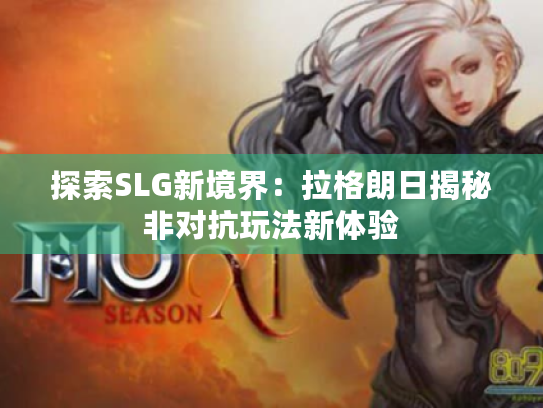 探索SLG新境界:拉格朗日揭秘非对抗玩法新体验 探索SLG新境界:拉格朗日揭秘非对抗玩法新体验
