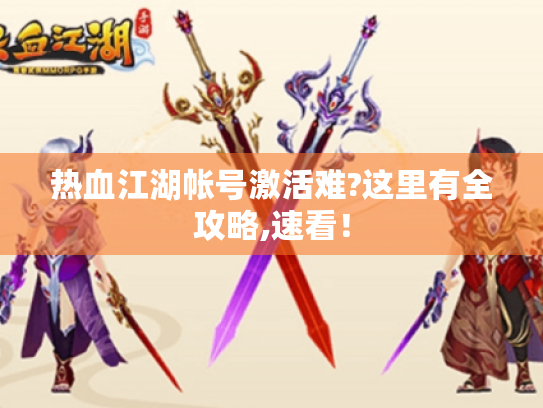 热血江湖帐号激活难?这里有全攻略,速看! 热血江湖帐号激活难?这里有全攻略,速看!