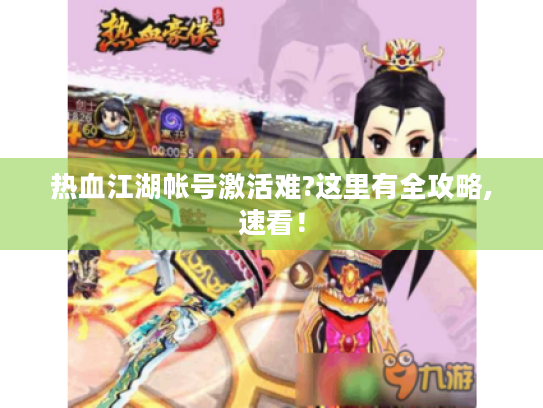 热血江湖帐号激活难?这里有全攻略,速看! 热血江湖帐号激活难?这里有全攻略,速看!