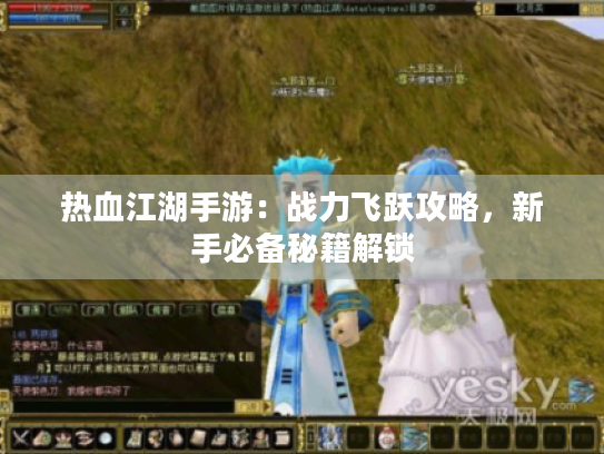 热血江湖手游：战力飞跃攻略，新手必备秘籍解锁