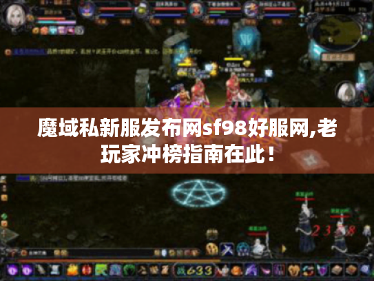 魔域私新服发布网sf98好服网,老玩家冲榜指南在此! 魔域私新服发布网sf98好服网,老玩家冲榜指南在此!