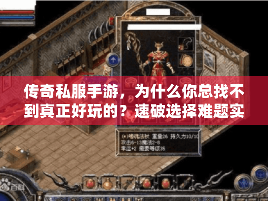 传奇私服手游,为什么你总找不到真正好玩的?速破选择难题实战技巧 传奇私服手游,为什么你总找不到真正好玩的?速破选择难题实战技巧
