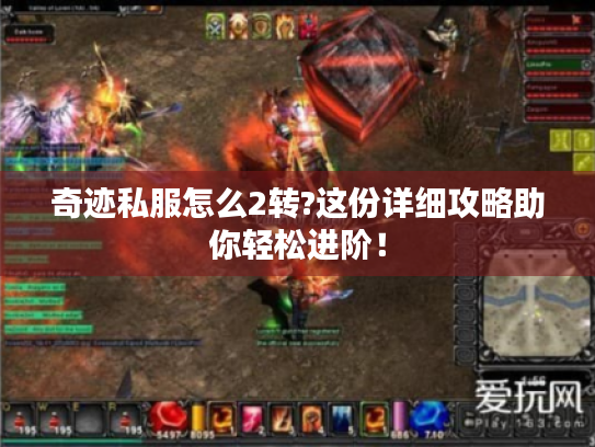 奇迹私服怎么2转?这份详细攻略助你轻松进阶! 奇迹私服怎么2转?这份详细攻略助你轻松进阶!