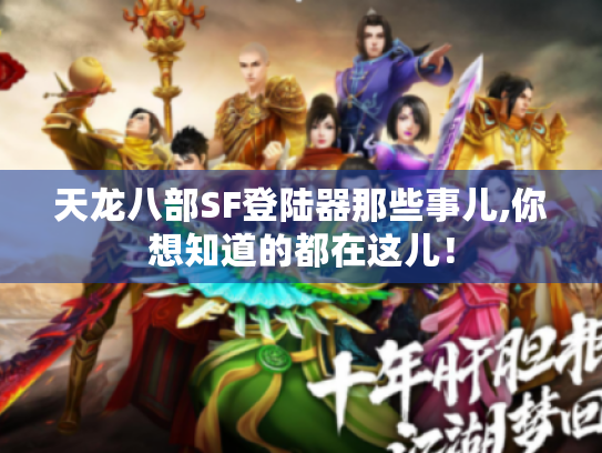 天龙八部SF登陆器那些事儿,你想知道的都在这儿! 天龙八部SF登陆器那些事儿,你想知道的都在这儿!