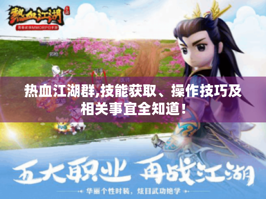 热血江湖群,技能获取、操作技巧及相关事宜全知道! 热血江湖群,技能获取、操作技巧及相关事宜全知道!