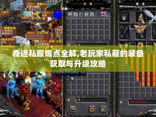 奇迹私服爆点全解,老玩家私藏的装备获取与升级攻略 奇迹私服爆点全解,老玩家私藏的装备获取与升级攻略