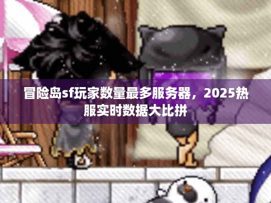 冒险岛sf玩家数量最多服务器，2025热服实时数据大比拼