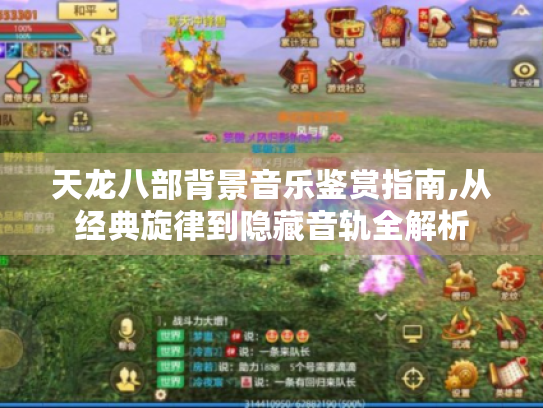 天龙八部背景音乐鉴赏指南,从经典旋律到隐藏音轨全解析 天龙八部背景音乐鉴赏指南,从经典旋律到隐藏音轨全解析