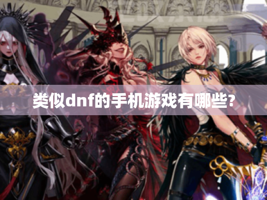 类似dnf的手机游戏有哪些? 类似dnf的手机游戏有哪些?