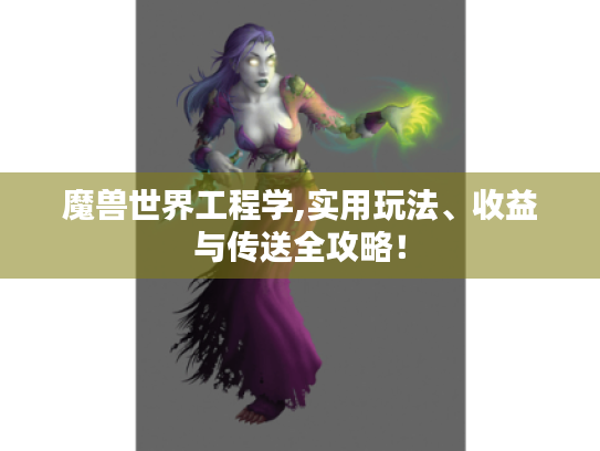 魔兽世界工程学,实用玩法、收益与传送全攻略！