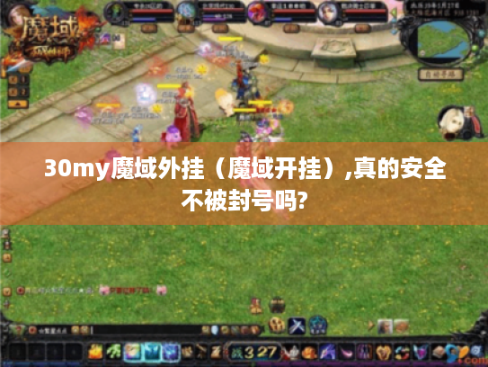 30my魔域外挂(魔域开挂),真的安全不被封号吗? 30my魔域外挂(魔域开挂),真的安全不被封号吗?