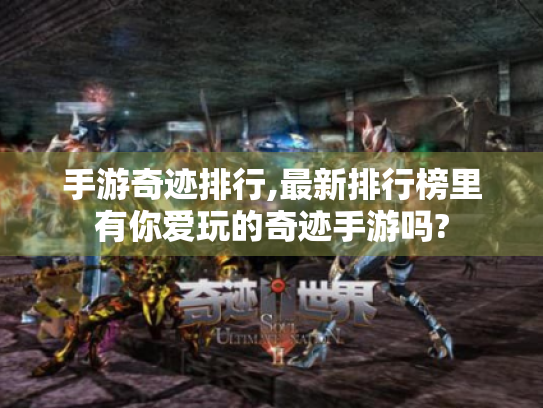 手游奇迹排行,最新排行榜里有你爱玩的奇迹手游吗? 手游奇迹排行,最新排行榜里有你爱玩的奇迹手游吗?
