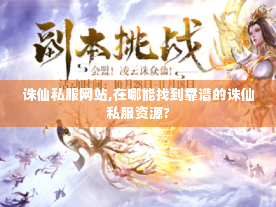 诛仙私服网站,在哪能找到靠谱的诛仙私服资源? 诛仙私服网站,在哪能找到靠谱的诛仙私服资源?