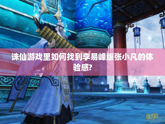诛仙游戏里如何找到李易峰版张小凡的体验感?