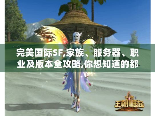 完美国际SF,家族、服务器、职业及版本全攻略,你想知道的都在这! 完美国际SF,家族、服务器、职业及版本全攻略,你想知道的都在这!