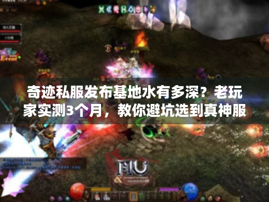 奇迹私服发布基地水有多深?老玩家实测3个月,教你避坑选到真神服 奇迹私服发布基地水有多深?老玩家实测3个月,教你避坑选到真神服
