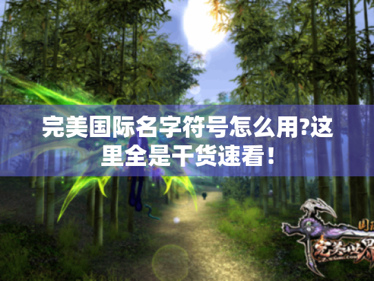 完美国际名字符号怎么用?这里全是干货速看! 完美国际名字符号怎么用?这里全是干货速看!