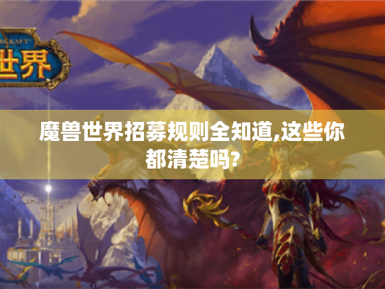 魔兽世界招募规则全知道,这些你都清楚吗? 魔兽世界招募规则全知道,这些你都清楚吗?