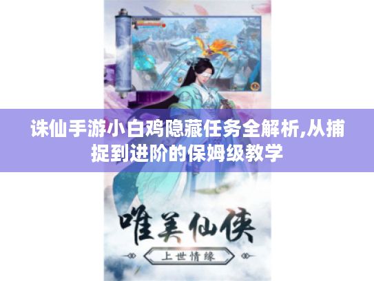 诛仙手游小白鸡隐藏任务全解析,从捕捉到进阶的保姆级教学 诛仙手游小白鸡隐藏任务全解析,从捕捉到进阶的保姆级教学