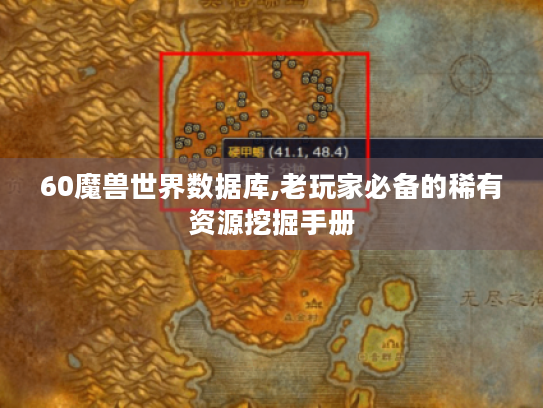60魔兽世界数据库,老玩家必备的稀有资源挖掘手册 60魔兽世界数据库,老玩家必备的稀有资源挖掘手册