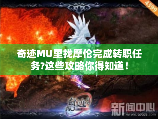 奇迹MU里找摩伦完成转职任务?这些攻略你得知道! 奇迹MU里找摩伦完成转职任务?这些攻略你得知道!