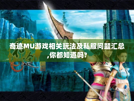 奇迹MU游戏相关玩法及私服问题汇总,你都知道吗? 奇迹MU游戏相关玩法及私服问题汇总,你都知道吗?
