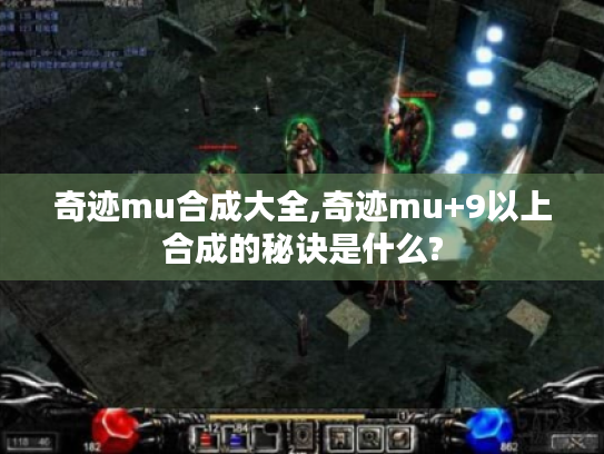 奇迹mu合成大全,奇迹mu+9以上合成的秘诀是什么? 奇迹mu合成大全,奇迹mu+9以上合成的秘诀是什么?