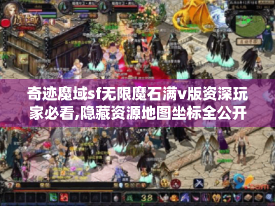 奇迹魔域sf无限魔石满v版资深玩家必看,隐藏资源地图坐标全公开 奇迹魔域sf无限魔石满v版资深玩家必看,隐藏资源地图坐标全公开